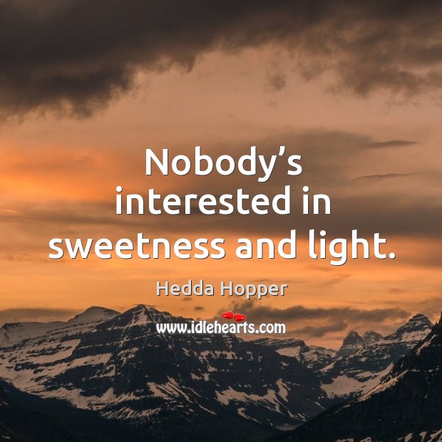 Nobody’s interested in sweetness and light. Image