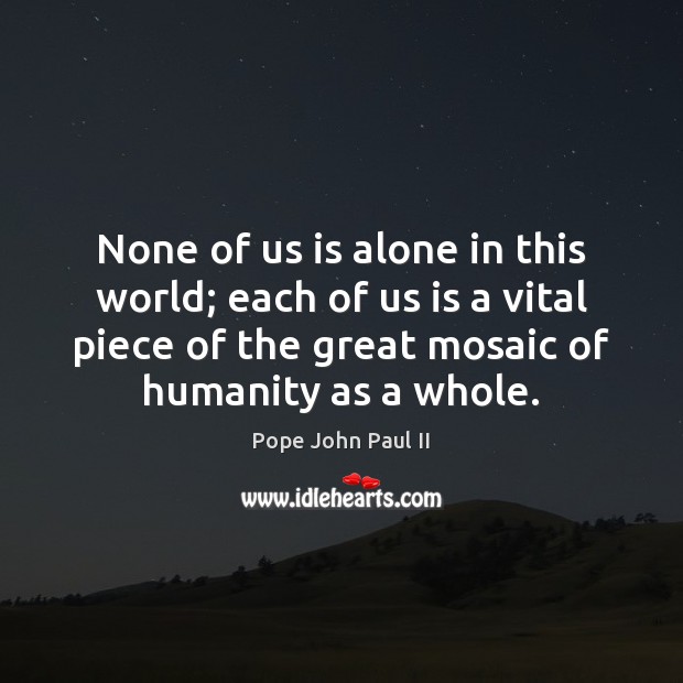 None of us is alone in this world; each of us is Humanity Quotes Image