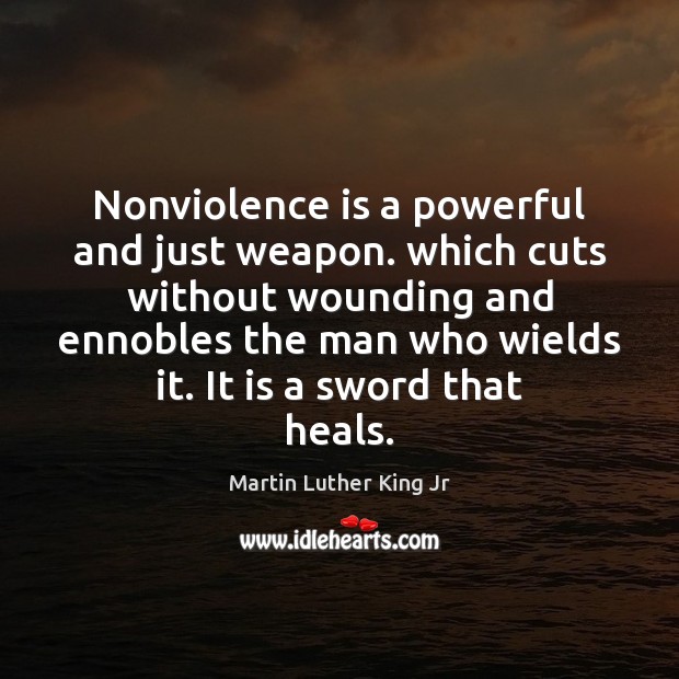 Nonviolence is a powerful and just weapon. which cuts without wounding and Martin Luther King Jr Picture Quote