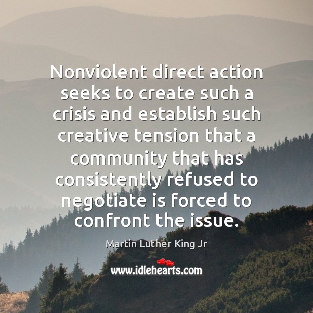 Nonviolent direct action seeks to create such a crisis and establish such Martin Luther King Jr Picture Quote