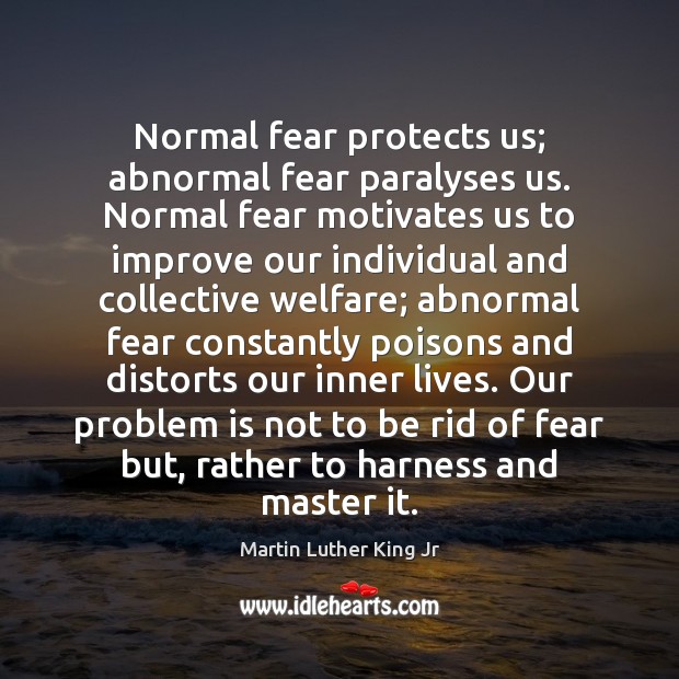 Normal fear protects us; abnormal fear paralyses us. Normal fear motivates us Image