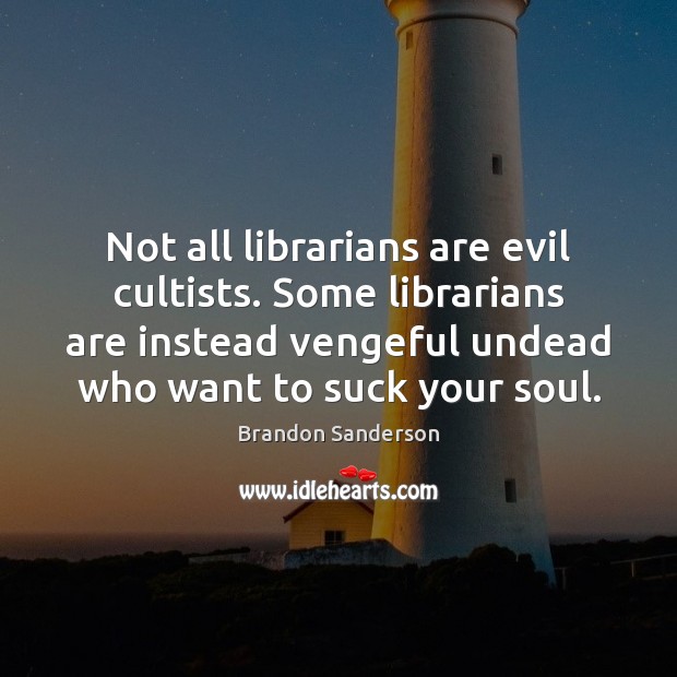 Not all librarians are evil cultists. Some librarians are instead vengeful undead Brandon Sanderson Picture Quote