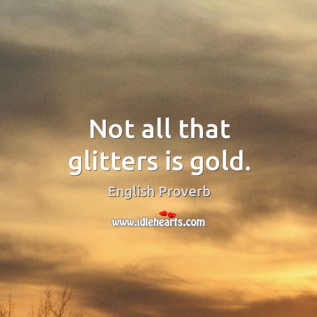 Not all that is gold. - IdleHearts