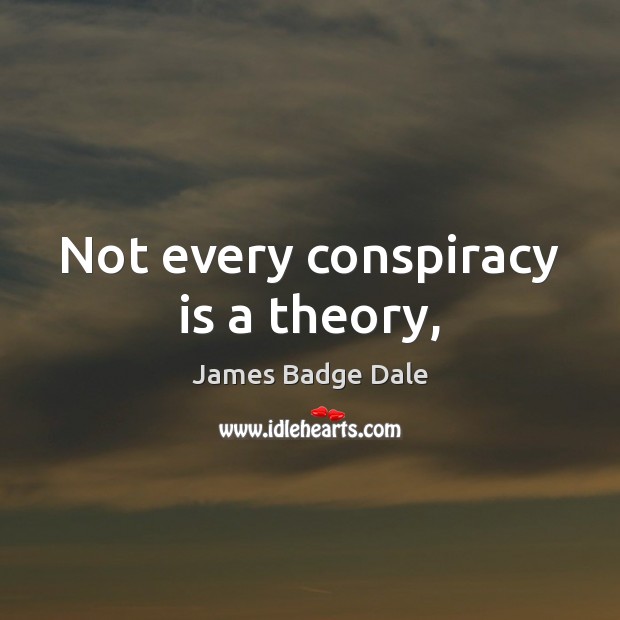 Not every conspiracy is a theory, James Badge Dale Picture Quote