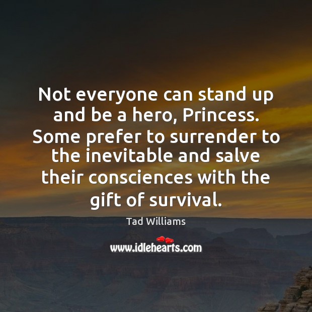 Not everyone can stand up and be a hero, Princess. Some prefer Gift Quotes Image