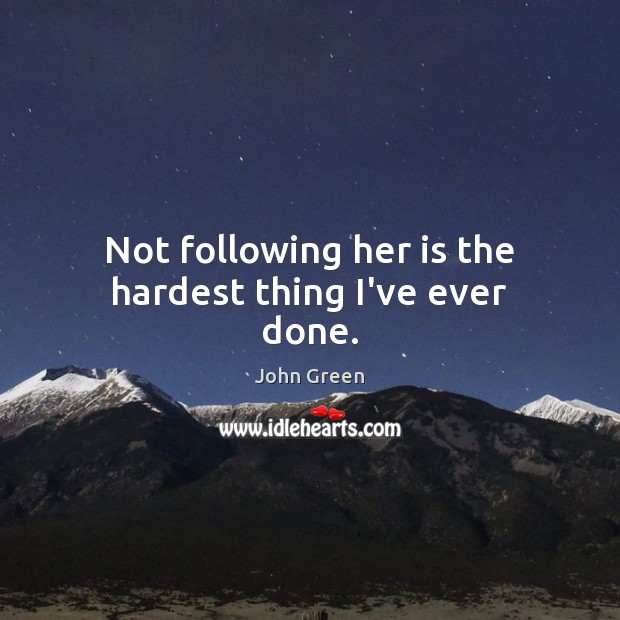 Not following her is the hardest thing I’ve ever done. Picture Quotes Image