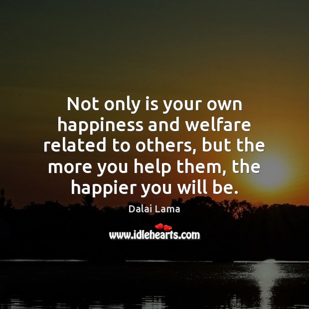 Not only is your own happiness and welfare related to others, but Dalai Lama Picture Quote