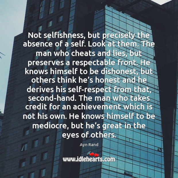 Not selfishness, but precisely the absence of a self. Look at them. Respect Quotes Image