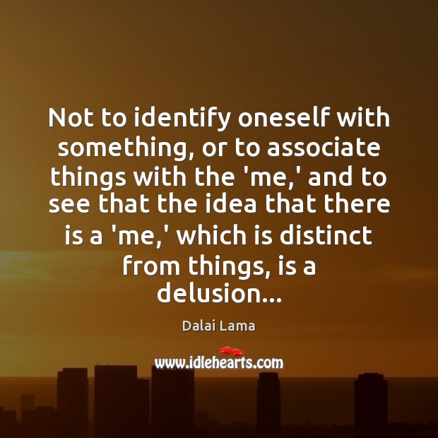 Not to identify oneself with something, or to associate things with the Image