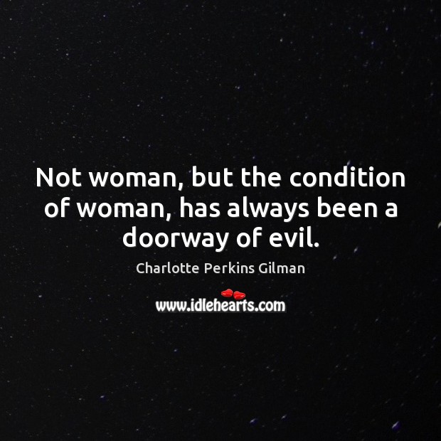 Not woman, but the condition of woman, has always been a doorway of evil. Image