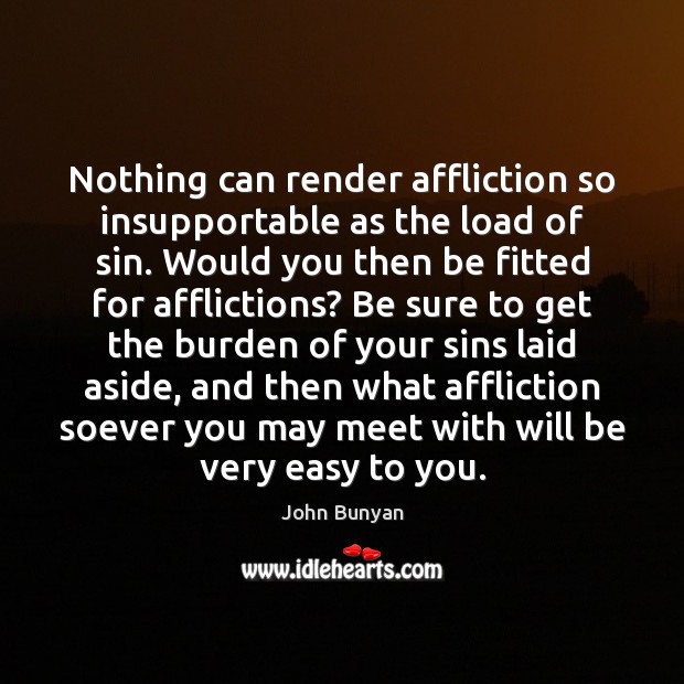 Nothing can render affliction so insupportable as the load of sin. Would Picture Quotes Image