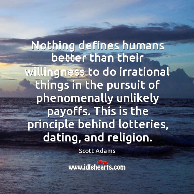 Nothing defines humans better than their willingness to do irrational things in the pursuit Scott Adams Picture Quote