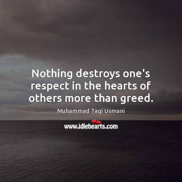 Nothing destroys one’s respect in the hearts of others more than greed. Muhammad Taqi Usmani Picture Quote