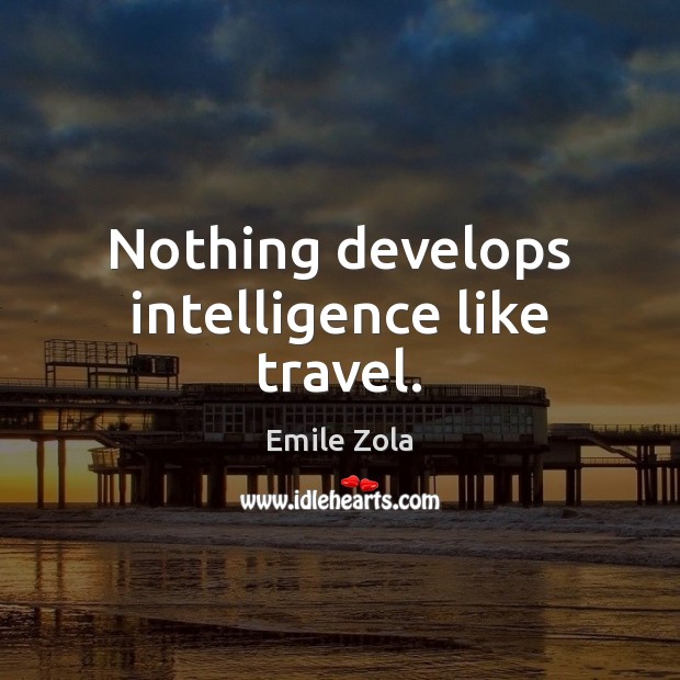 Nothing develops intelligence like travel. Image