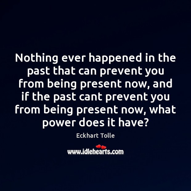 Nothing ever happened in the past that can prevent you from being Eckhart Tolle Picture Quote