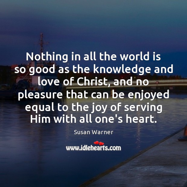 Nothing in all the world is so good as the knowledge and Susan Warner Picture Quote