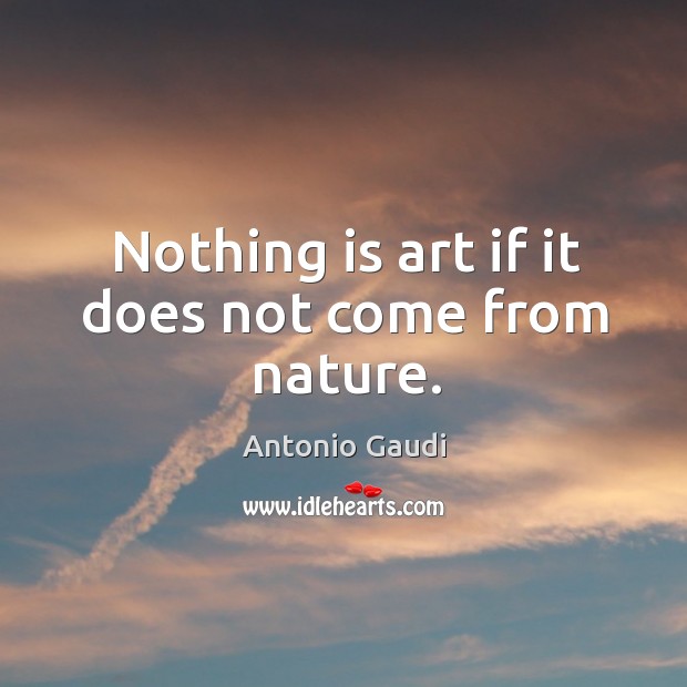 Nothing is art if it does not come from nature. Nature Quotes Image