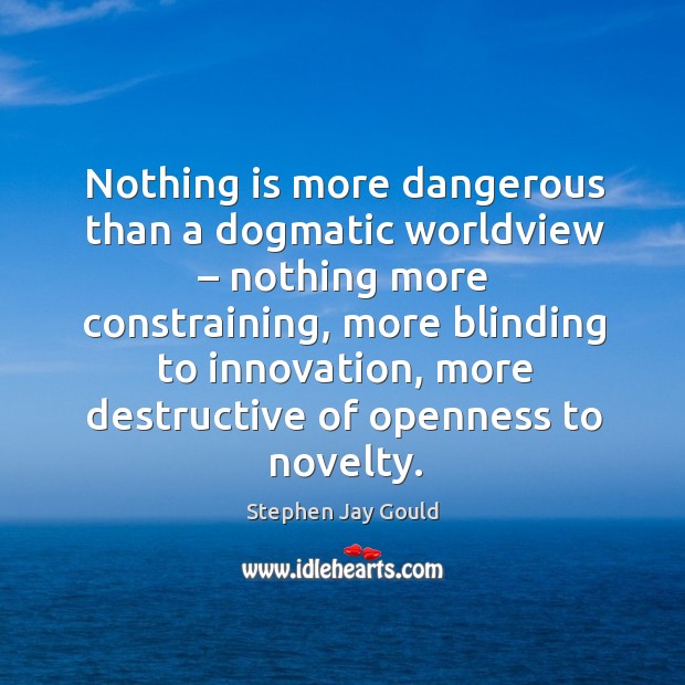 Nothing is more dangerous than a dogmatic worldview – nothing more constraining Stephen Jay Gould Picture Quote