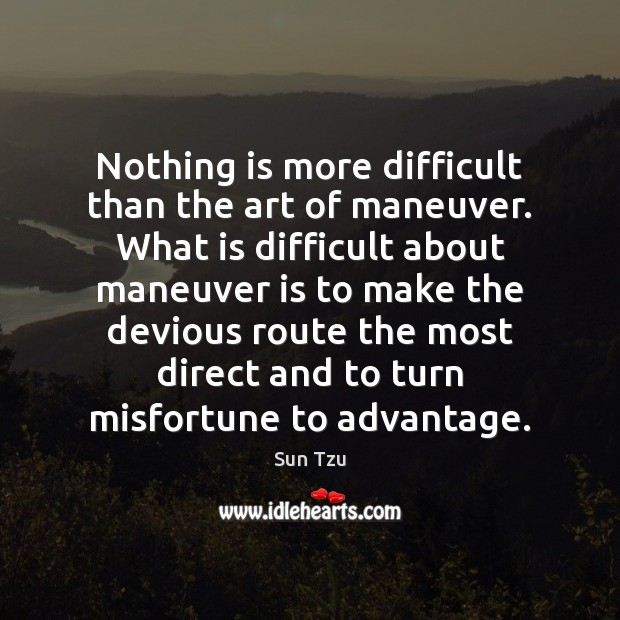 Nothing is more difficult than the art of maneuver. What is difficult Sun Tzu Picture Quote