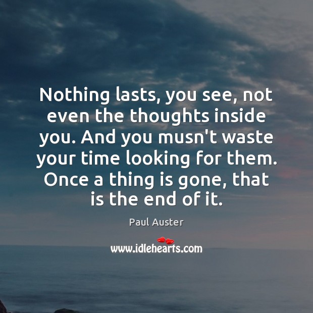 Nothing lasts, you see, not even the thoughts inside you. And you Picture Quotes Image