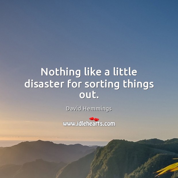 Nothing like a little disaster for sorting things out. David Hemmings Picture Quote