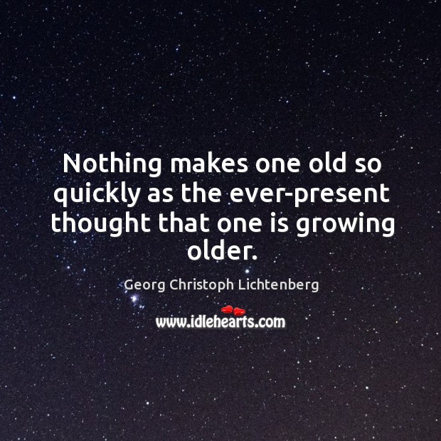 Nothing makes one old so quickly as the ever-present thought that one is growing older. Image