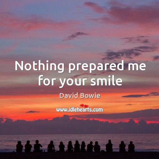 Nothing prepared me for your smile David Bowie Picture Quote