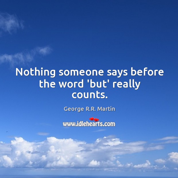 Nothing someone says before the word ‘but’ really counts. George R.R. Martin Picture Quote