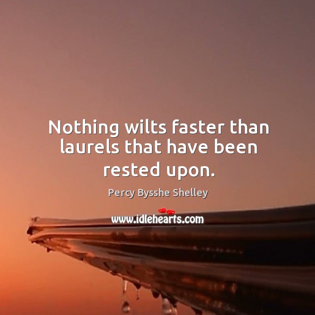 Nothing wilts faster than laurels that have been rested upon. Image