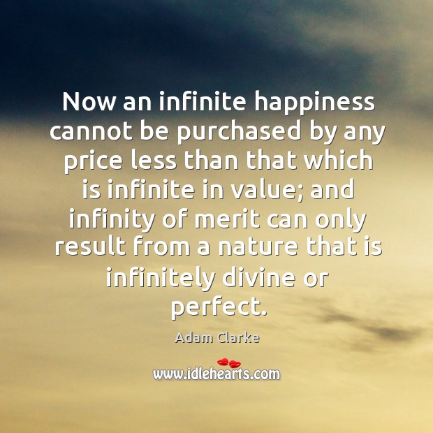 Now an infinite happiness cannot be purchased by any price less than that which is infinite in value; Nature Quotes Image