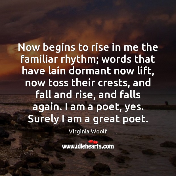Now begins to rise in me the familiar rhythm; words that have Virginia Woolf Picture Quote