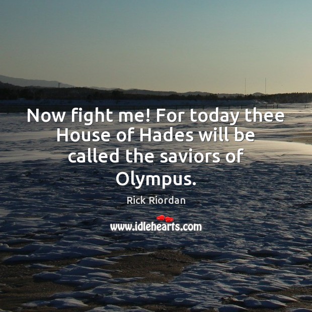 Now fight me! For today thee House of Hades will be called the saviors of Olympus. Image