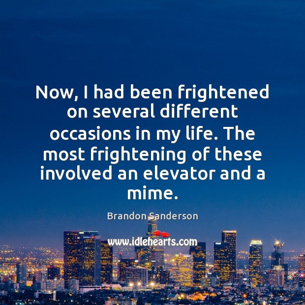 Now, I had been frightened on several different occasions in my life. Brandon Sanderson Picture Quote