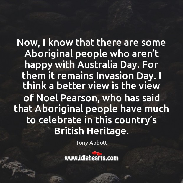 Now, I know that there are some Aboriginal people who aren’t Tony Abbott Picture Quote