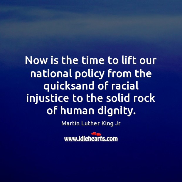 Now is the time to lift our national policy from the quicksand Martin Luther King Jr Picture Quote