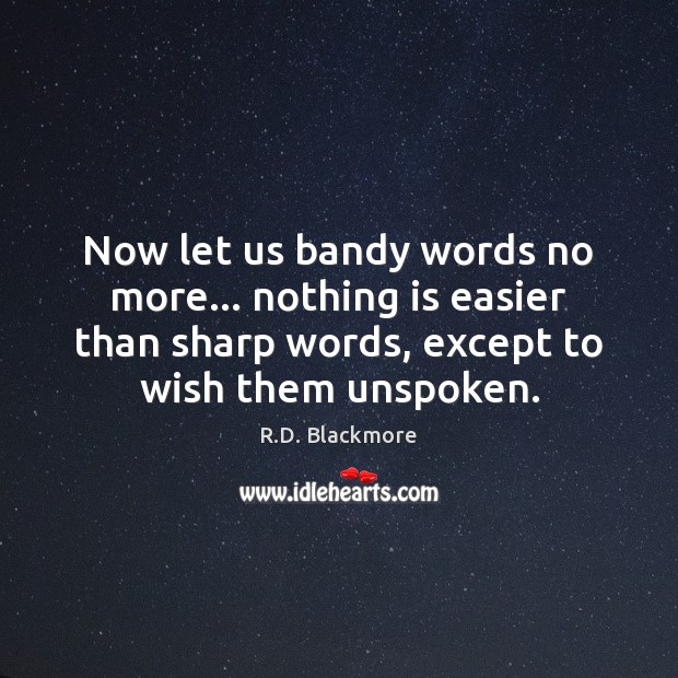 Now let us bandy words no more… nothing is easier than sharp R.D. Blackmore Picture Quote