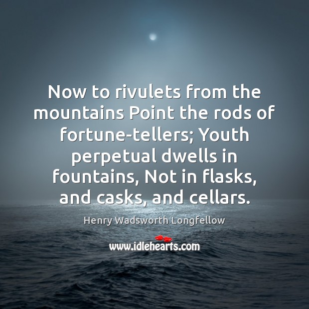 Now to rivulets from the mountains Point the rods of fortune-tellers; Youth Image