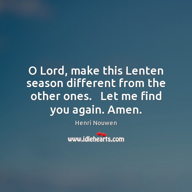 O Lord, make this Lenten season different from the other ones.   Let Image