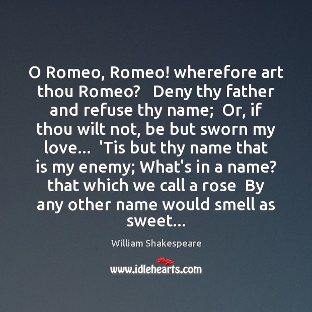 O Romeo, Romeo! wherefore art thou Romeo?   Deny thy father and refuse Enemy Quotes Image