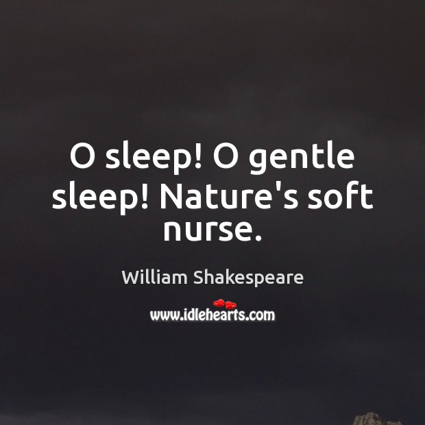 O sleep! O gentle sleep! Nature’s soft nurse. Image