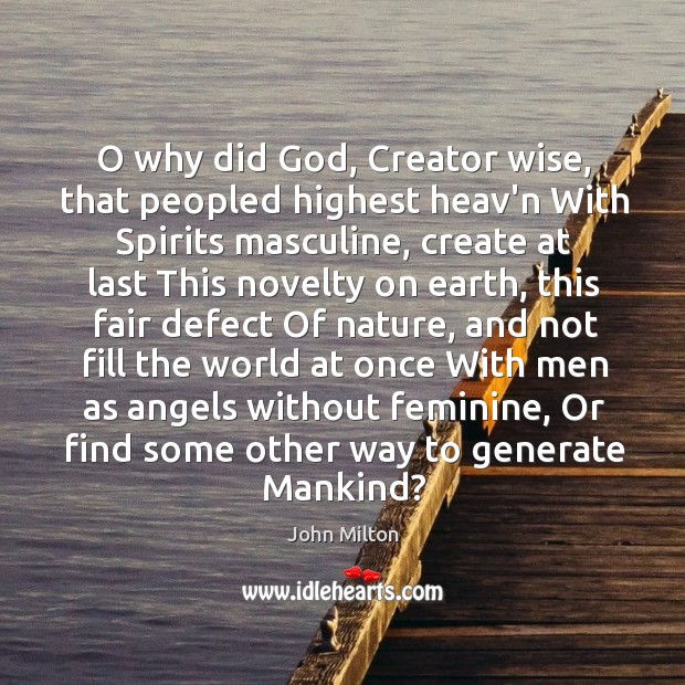 O why did God, Creator wise, that peopled highest heav’n With Spirits Nature Quotes Image