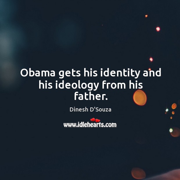 Obama gets his identity and his ideology from his father. Image