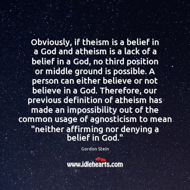 Obviously, if theism is a belief in a God and atheism is Gordon Stein Picture Quote