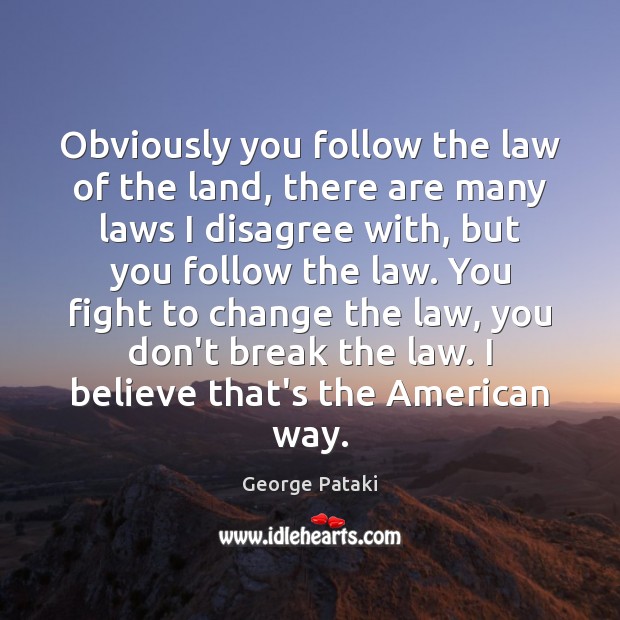Obviously you follow the law of the land, there are many laws George Pataki Picture Quote