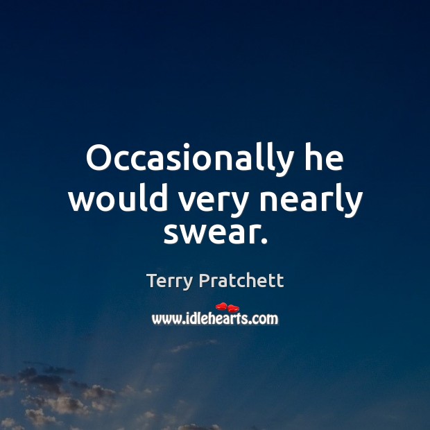 Occasionally he would very nearly swear. Picture Quotes Image