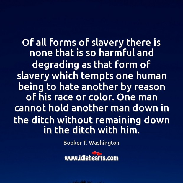 Of all forms of slavery there is none that is so harmful Booker T. Washington Picture Quote