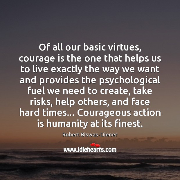 Of all our basic virtues, courage is the one that helps us Action Quotes Image