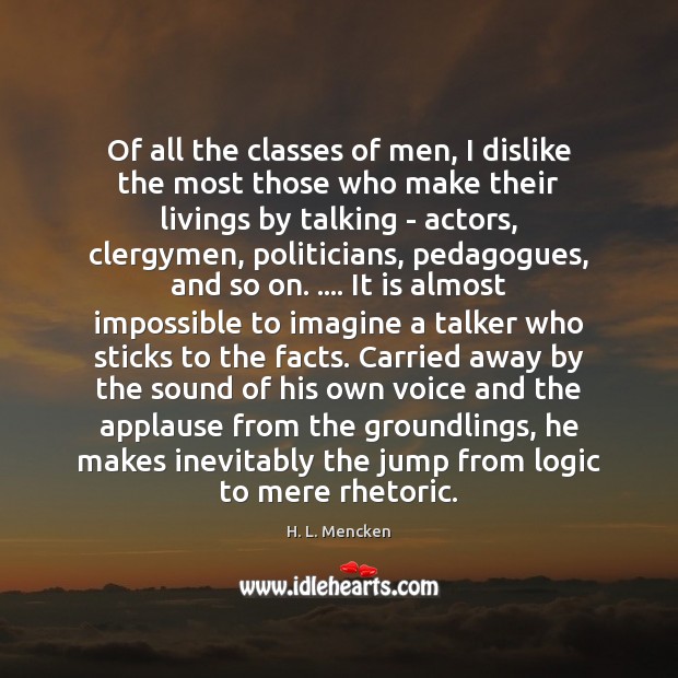 Of all the classes of men, I dislike the most those who H. L. Mencken Picture Quote