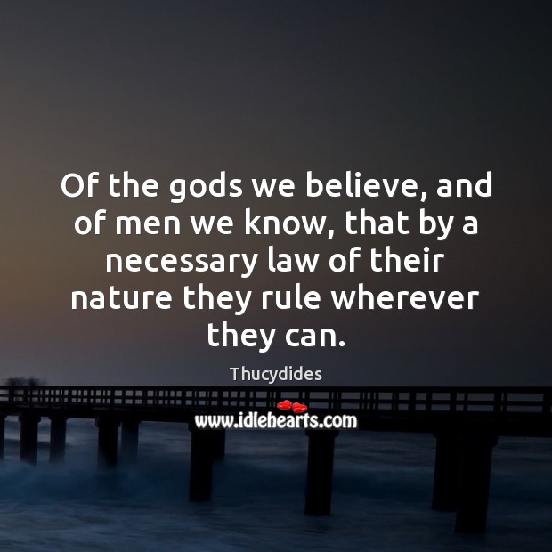 Of the Gods we believe, and of men we know, that by Thucydides Picture Quote