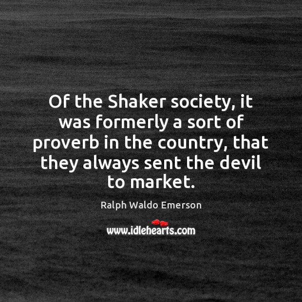 Of the Shaker society, it was formerly a sort of proverb in Picture Quotes Image